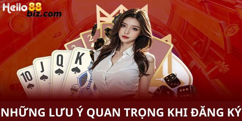 Những lưu ý quan trọng khi người chơi đăng ký Hello88