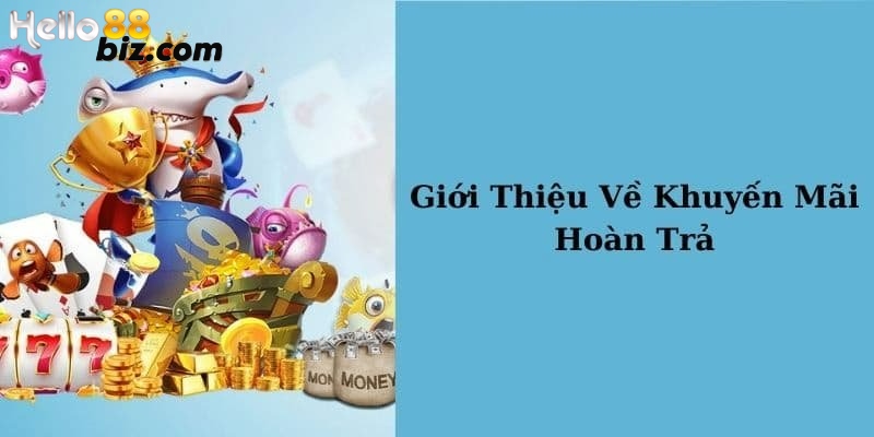 Giới thiệu về chương trình Hello88 hoàn trả không giới hạn